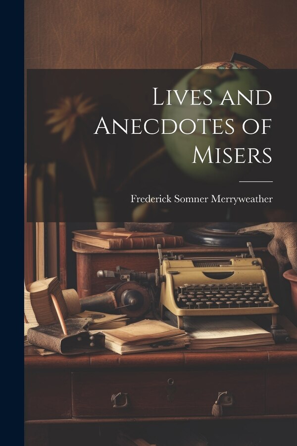 Lives and Anecdotes of Misers by Frederick Somner Merryweather, Paperback | Indigo Chapters