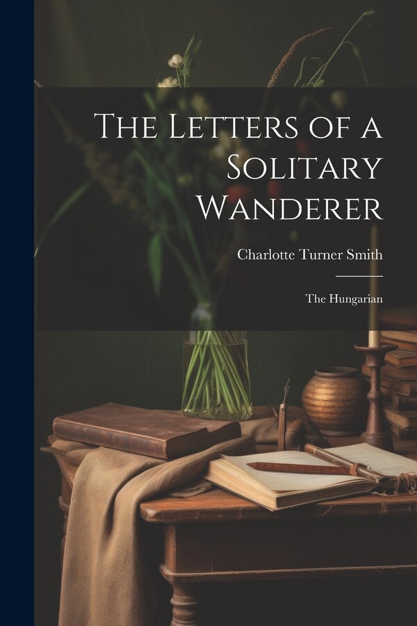 The Letters of a Solitary Wanderer by Charlotte Turner Smith, Paperback | Indigo Chapters