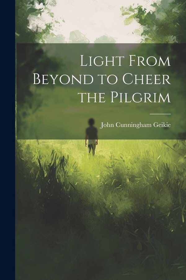 Light From Beyond to Cheer the Pilgrim by John Cunningham Geikie, Paperback | Indigo Chapters