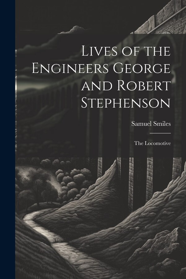Lives of the Engineers George and Robert Stephenson by Samuel Smiles, Paperback | Indigo Chapters
