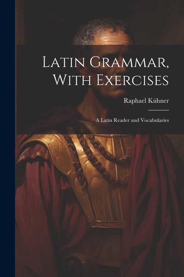 Latin Grammar With Exercises by Raphael Kühner, Paperback | Indigo Chapters