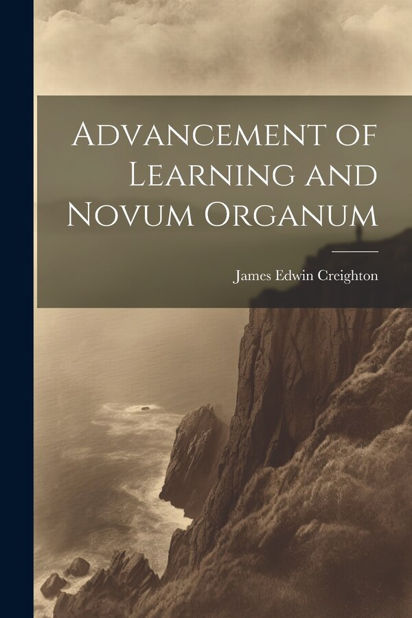 Advancement of Learning and Novum Organum by James Edwin Creighton, Paperback | Indigo Chapters