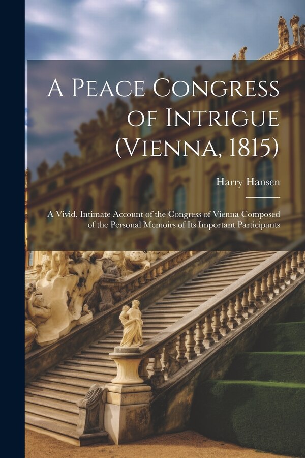 A Peace Congress of Intrigue (Vienna 1815) by Harry Hansen, Paperback | Indigo Chapters