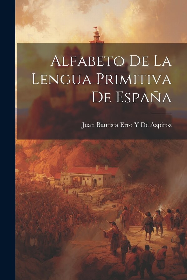 Alfabeto De La Lengua Primitiva De España by Juan Bautista Erro Y De Azpiroz, Paperback | Indigo Chapters