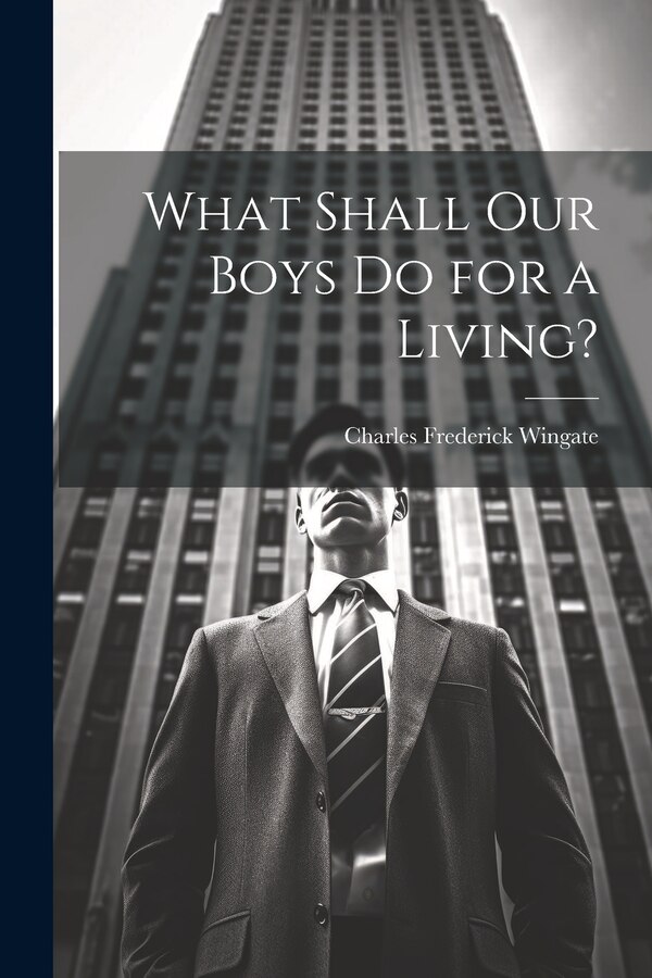 What Shall Our Boys Do for a Living? by Charles Frederick Wingate, Paperback | Indigo Chapters
