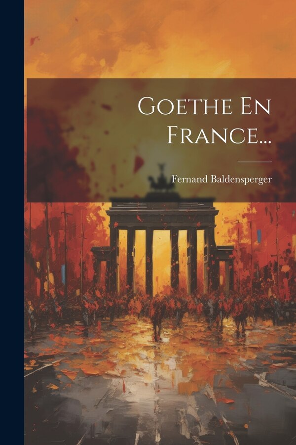 Goethe En France. by Fernand Baldensperger, Paperback | Indigo Chapters