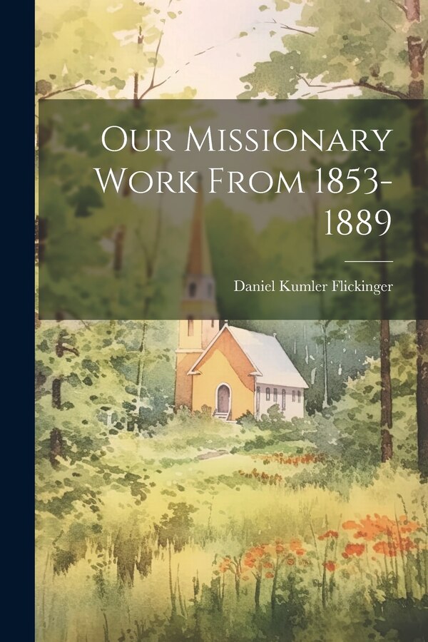 Our Missionary Work From 1853-1889 by Daniel Kumler Flickinger, Paperback | Indigo Chapters