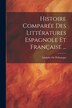 Histoire Comparée Des Littératures Espagnole Et Française . by Adolphe De Puibusque, Paperback | Indigo Chapters