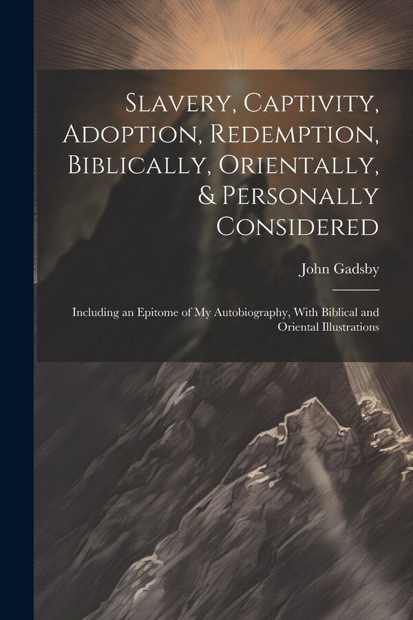 Slavery Captivity Adoption Redemption Biblically Orientally & Personally Considered by John Gadsby, Paperback | Indigo Chapters