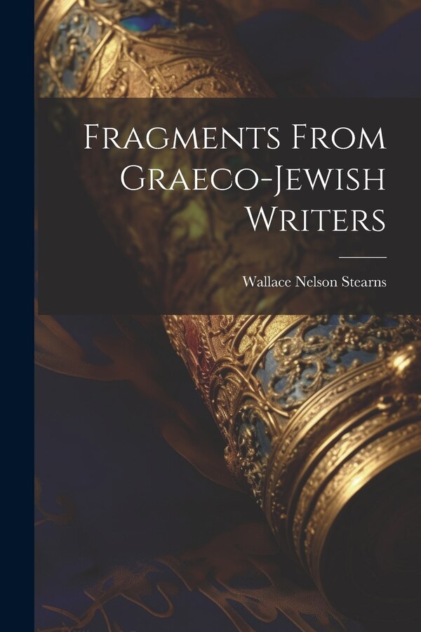 Fragments From Graeco-Jewish Writers by Wallace Nelson Stearns, Paperback | Indigo Chapters