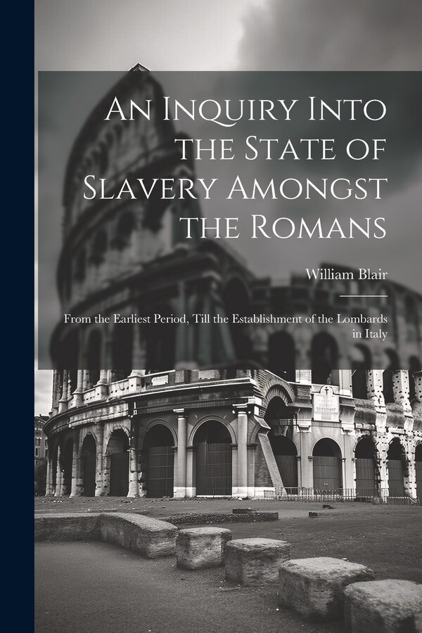 An Inquiry Into the State of Slavery Amongst the Romans by William Blair, Paperback | Indigo Chapters