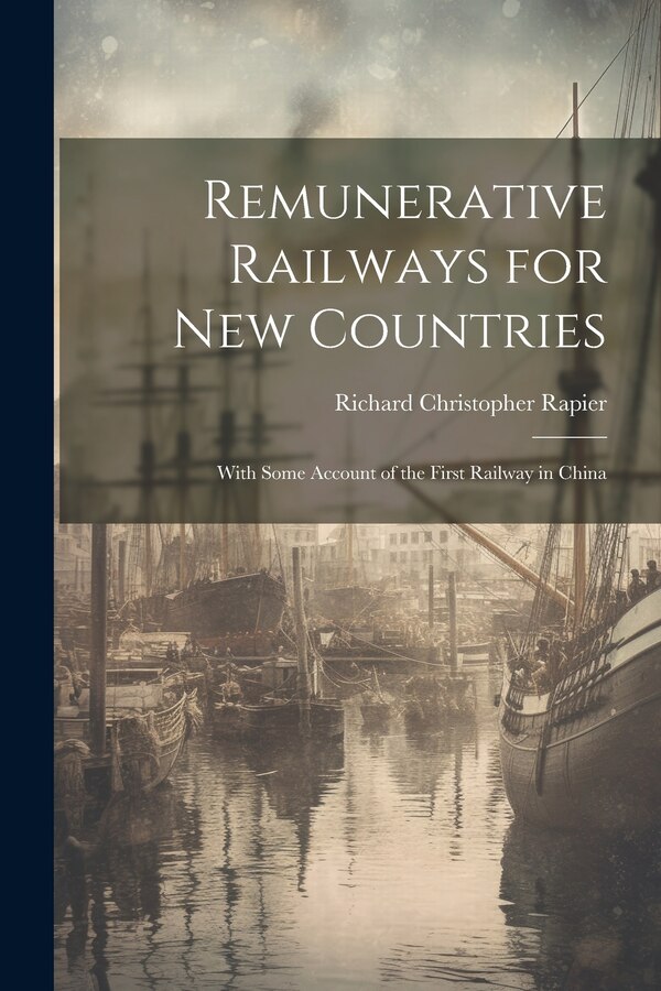 Remunerative Railways for New Countries by Richard Christopher Rapier, Paperback | Indigo Chapters