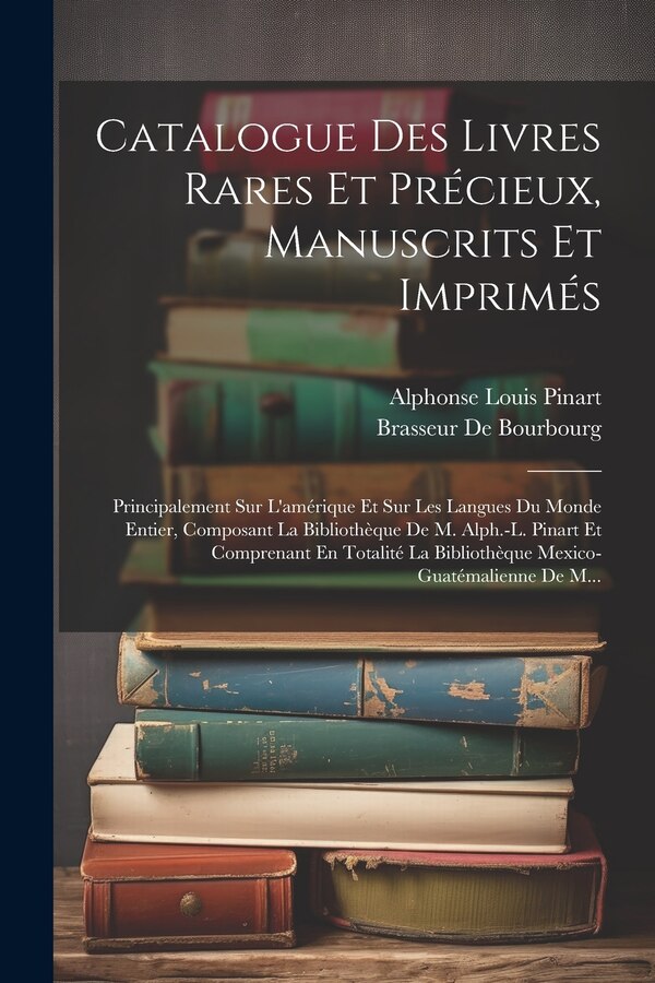 Catalogue Des Livres Rares Et Précieux Manuscrits Et Imprimés by Alphonse Louis Pinart, Paperback | Indigo Chapters