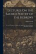 Lectures On the Sacred Poetry of the Hebrews; Tr. by G. Gregory. to Which Are Added the Notes of Professor Michaelis and Others by Robert Lowth