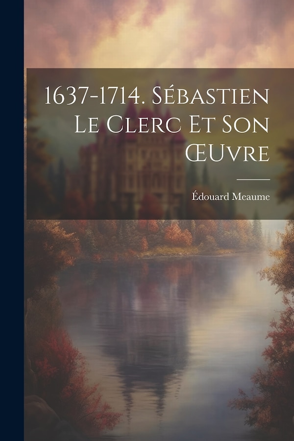 1637-1714. Sébastien Le Clerc Et Son OEuvre by Édouard Meaume, Paperback | Indigo Chapters