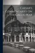 Caesar's Commentaries On the Gallic War by Julius Caesar, Paperback | Indigo Chapters