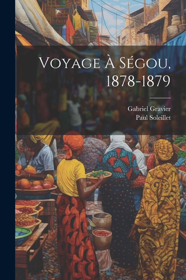 Voyage À Ségou 1878-1879 by Gabriel Gravier, Paperback | Indigo Chapters