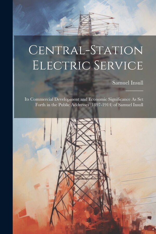 Central-Station Electric Service by Samuel Insull, Paperback | Indigo Chapters