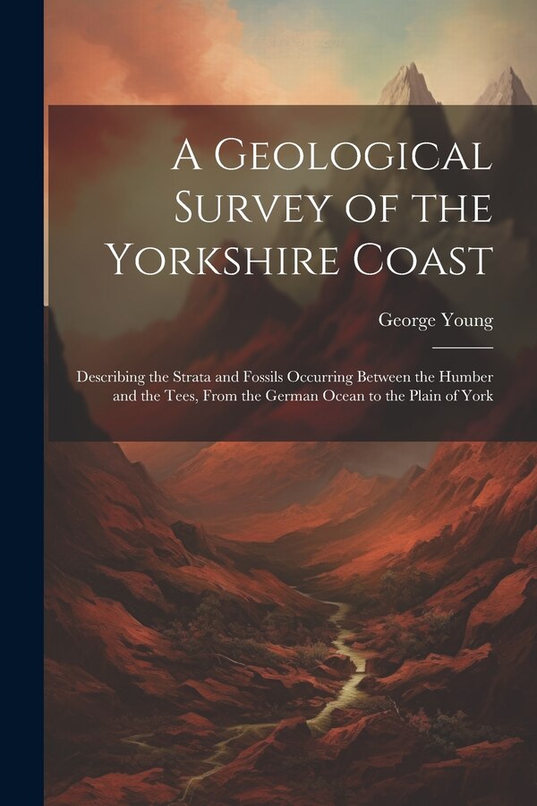 A Geological Survey of the Yorkshire Coast by George Young, Paperback | Indigo Chapters