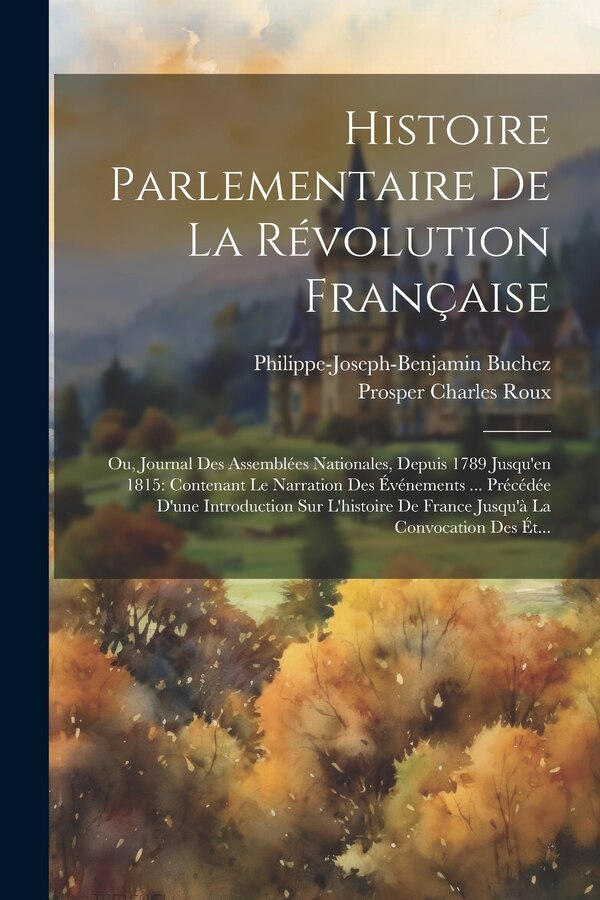 Histoire Parlementaire De La Révolution Française by Philippe-joseph-benjamin Buchez, Paperback | Indigo Chapters