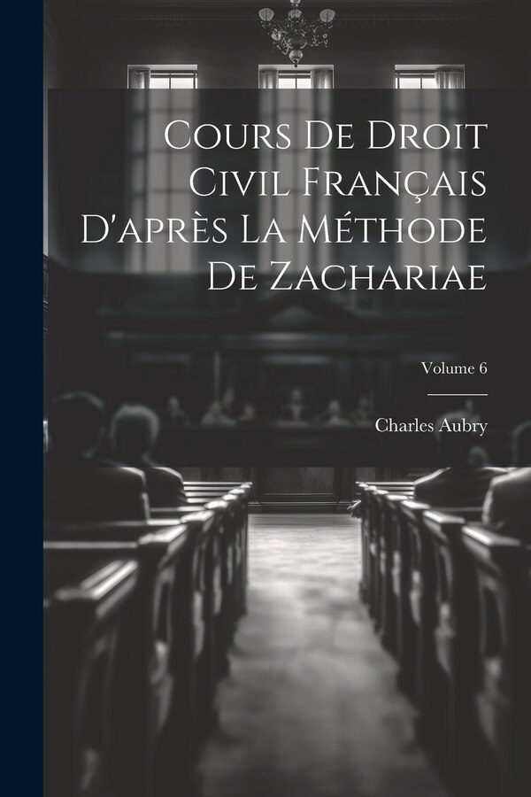 Cours De Droit Civil Français D'après La Méthode De Zachariae; Volume 6 by Charles Aubry, Paperback | Indigo Chapters
