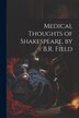 Medical Thoughts of Shakespeare by B.R. Field by Anonymous, Paperback | Indigo Chapters