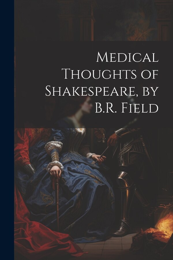 Medical Thoughts of Shakespeare by B.R. Field by Anonymous, Paperback | Indigo Chapters