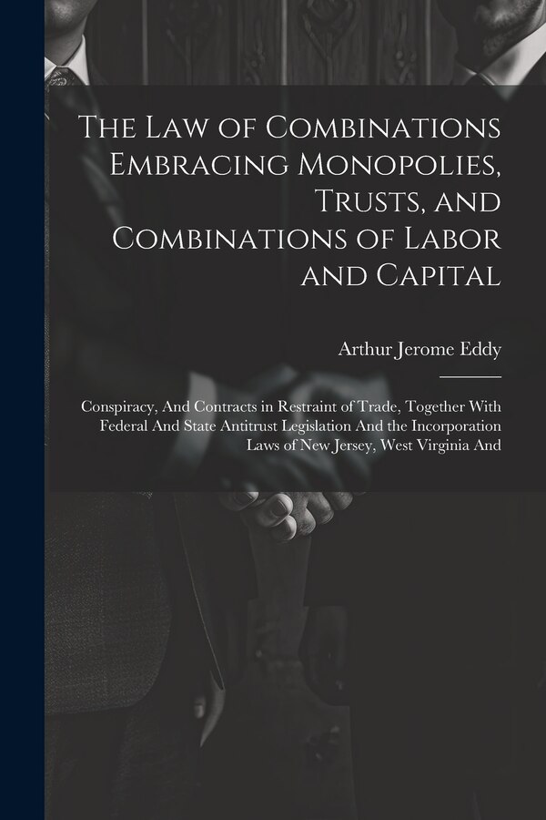 The Law of Combinations Embracing Monopolies Trusts and Combinations of Labor and Capital by Arthur Jerome Eddy, Paperback | Indigo Chapters