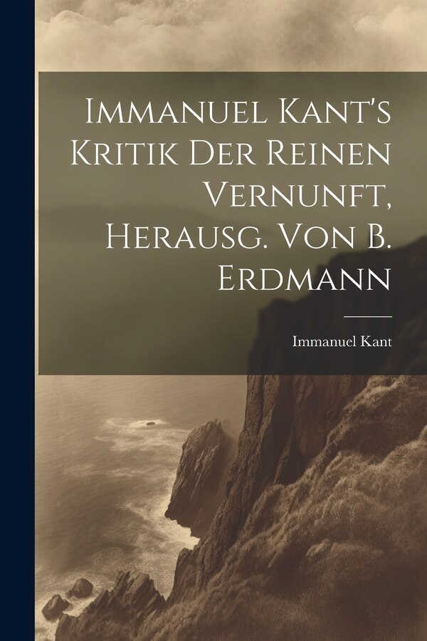 Immanuel Kant's Kritik Der Reinen Vernunft Herausg. Von B. Erdmann, Paperback | Indigo Chapters