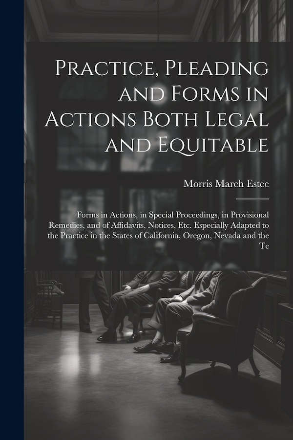 Practice Pleading and Forms in Actions Both Legal and Equitable by Morris March Estee, Paperback | Indigo Chapters