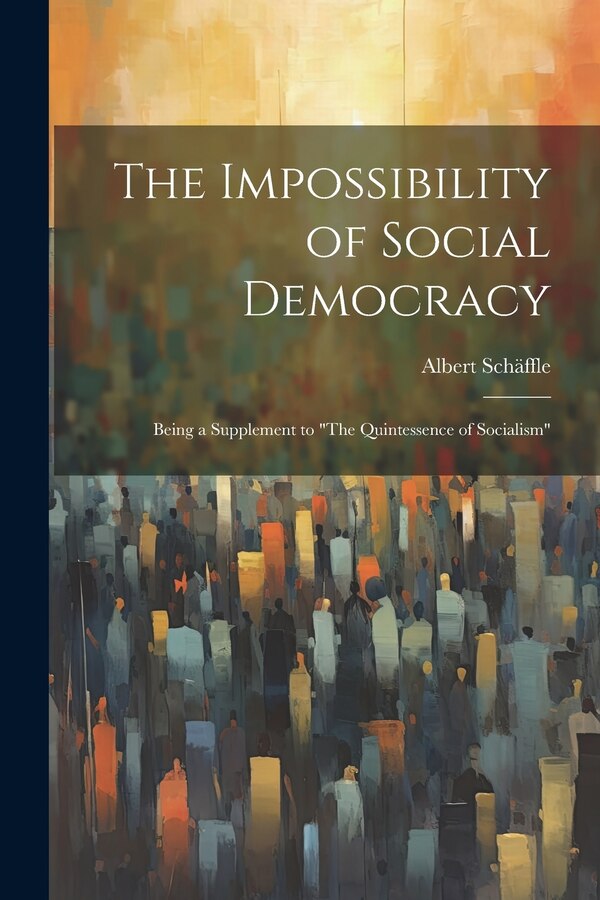 The Impossibility of Social Democracy by Albert Schäffle, Paperback | Indigo Chapters