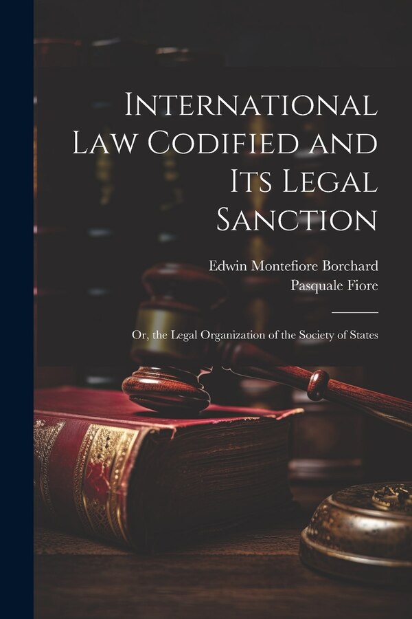 International Law Codified and Its Legal Sanction by Edwin Montefiore Borchard, Paperback | Indigo Chapters