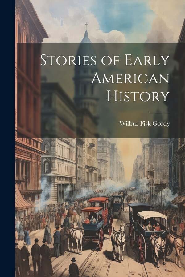 Stories of Early American History by Wilbur Fisk Gordy, Paperback | Indigo Chapters