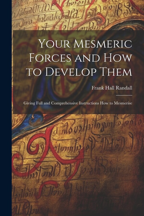 Your Mesmeric Forces and How to Develop Them by Frank Hall Randall, Paperback | Indigo Chapters
