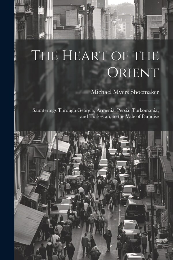 The Heart of the Orient by Michael Myers Shoemaker, Paperback | Indigo Chapters