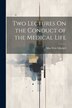 Two Lectures On the Conduct of the Medical Life by Silas Weir Mitchell, Paperback | Indigo Chapters