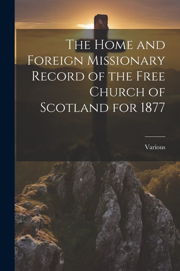 The Home and Foreign Missionary Record of the Free Church of Scotland for 1877 by Various, Paperback | Indigo Chapters