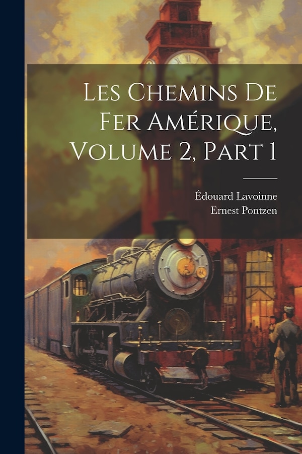 Les Chemins De Fer Amérique Volume 2 part 1 by Ernest Pontzen, Paperback | Indigo Chapters