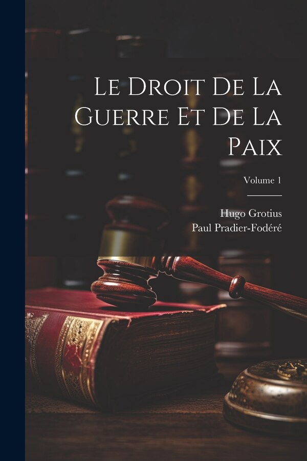 Le Droit De La Guerre Et De La Paix; Volume 1 by Hugo Grotius, Paperback | Indigo Chapters