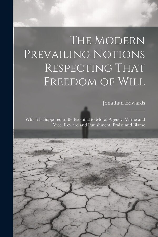 The Modern Prevailing Notions Respecting That Freedom of Will by Jonathan Edwards, Paperback | Indigo Chapters