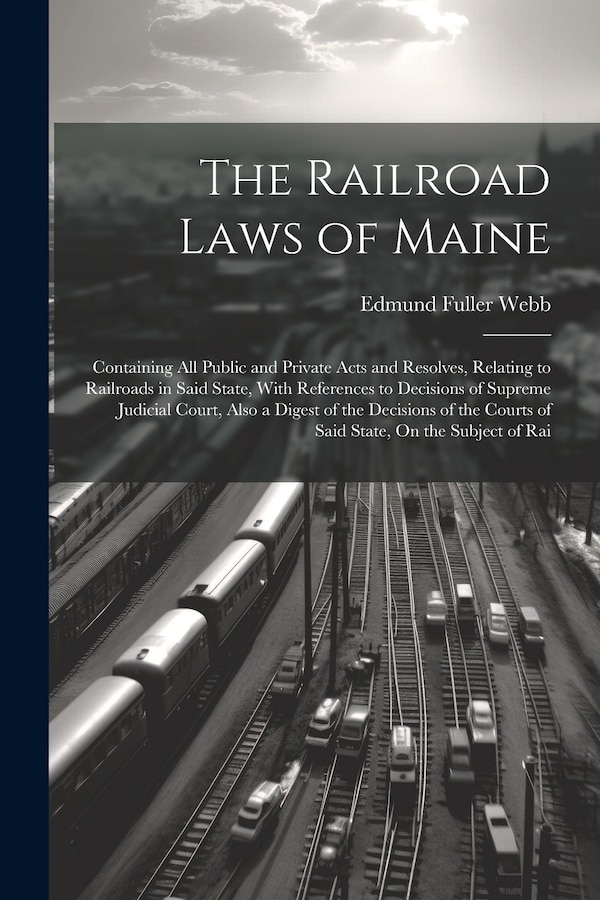 The Railroad Laws of Maine by Edmund Fuller Webb, Paperback | Indigo Chapters