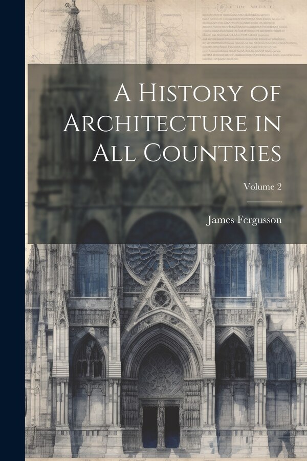 A History of Architecture in All Countries; Volume 2 by James Fergusson, Paperback | Indigo Chapters