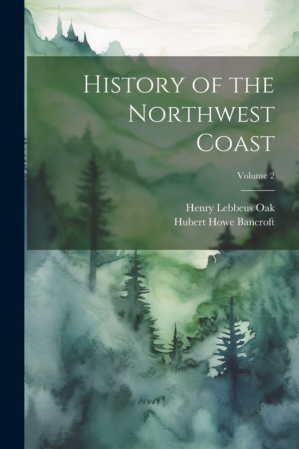 History of the Northwest Coast; Volume 2 by Hubert Howe Bancroft, Paperback | Indigo Chapters