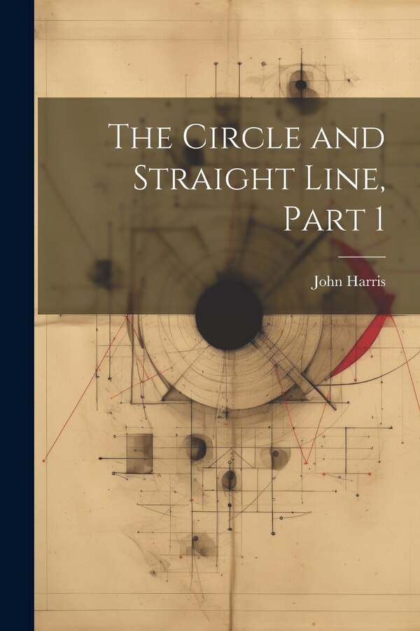 The Circle and Straight Line Part 1 by John Harris, Paperback | Indigo Chapters