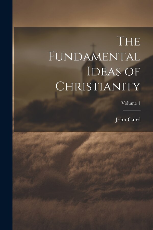 The Fundamental Ideas of Christianity; Volume 1 by John Caird, Paperback | Indigo Chapters