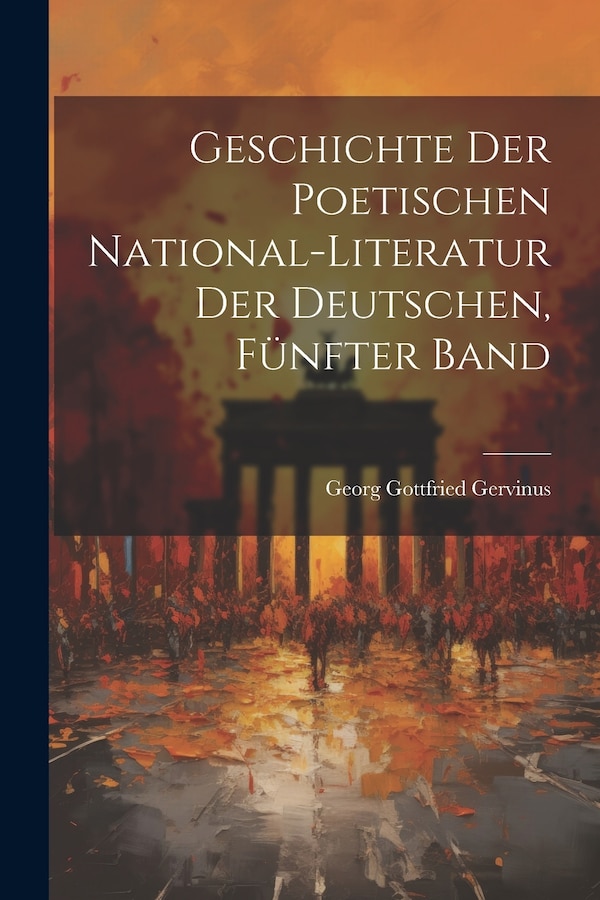 Geschichte der poetischen National-Literatur der Deutschen Fünfter Band by Georg Gottfried Gervinus, Paperback | Indigo Chapters