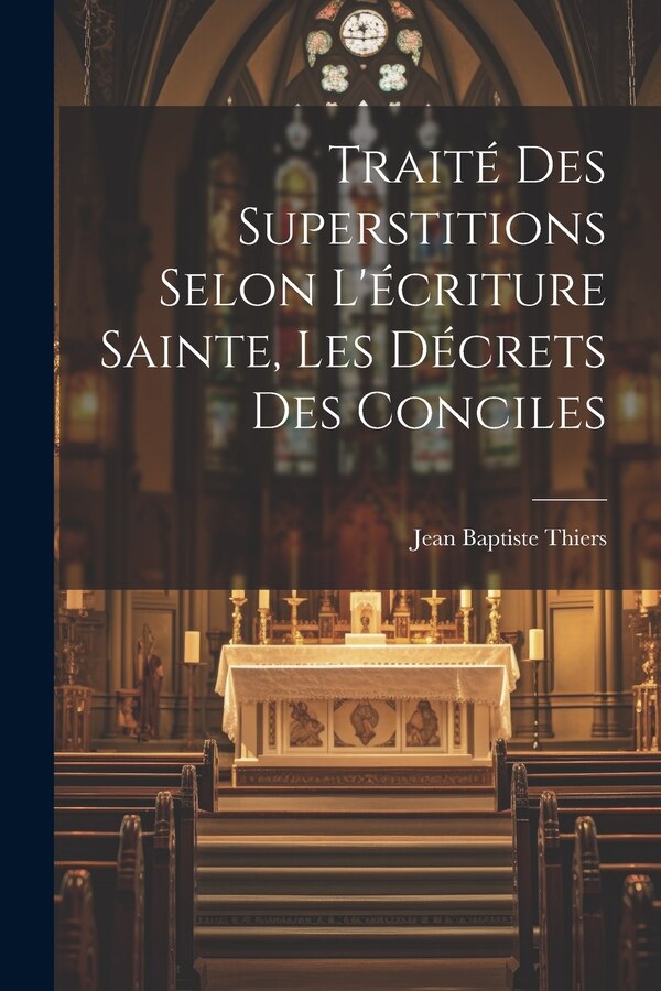 Traité Des Superstitions Selon L'écriture Sainte Les Décrets Des Conciles by Jean Baptiste Thiers, Paperback | Indigo Chapters