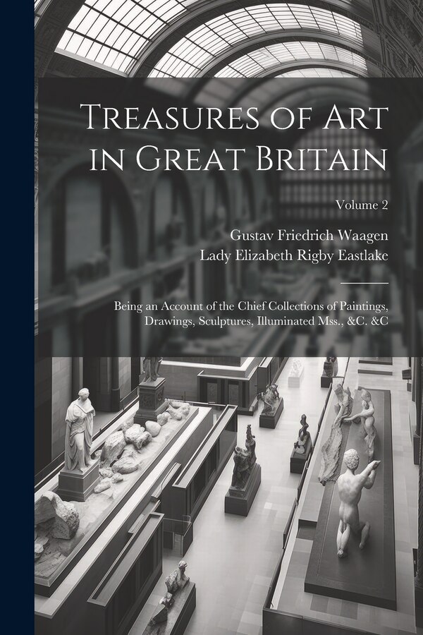 Treasures of Art in Great Britain by Lady Elizabeth Rigby Eastlake, Paperback | Indigo Chapters