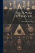 The Female Freemasons, Paperback | Indigo Chapters