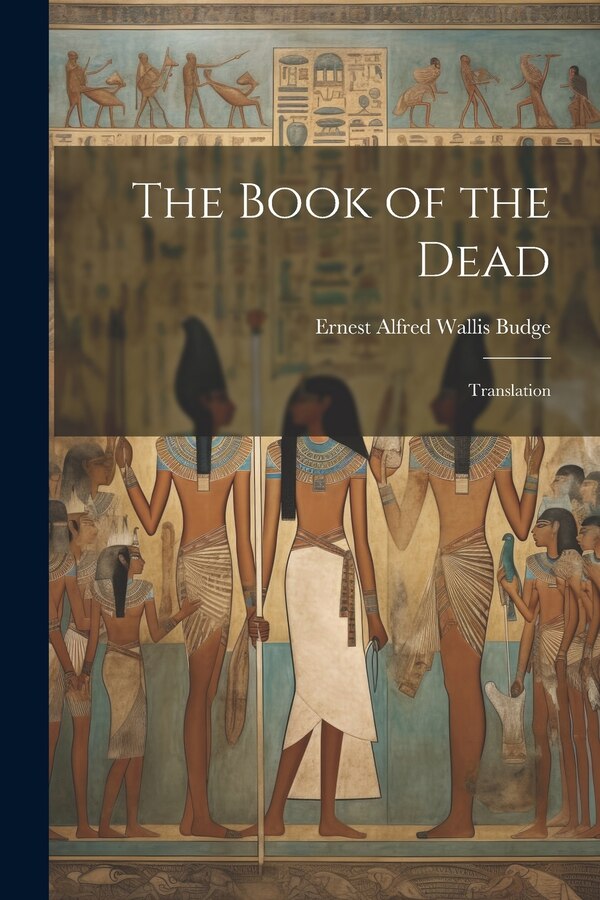 The Book of the Dead by E A Wallis Budge, Paperback | Indigo Chapters